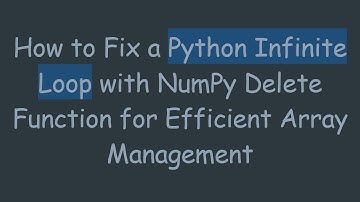 How to Fix a Python Infinite Loop with NumPy Delete Function for Efficient Array Management