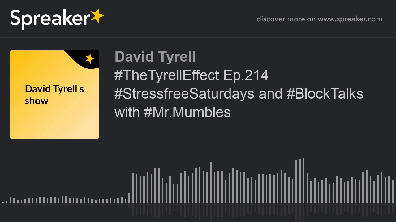 #TheTyrellEffect Ep.214 #StressfreeSaturdays and #BlockTalks with #Mr.Mumbles