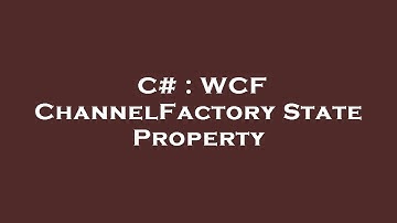 C# : WCF ChannelFactory State Property