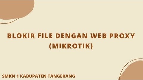 BLOKIR FILE DENGAN WEB PROXY (MIKROTIK)-SMKN 1 KABUPATEN TANGERANG