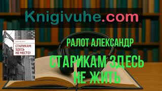 Старикам здесь не жить Ралот Александр | полная версия аудиокниги | слушать онлайн