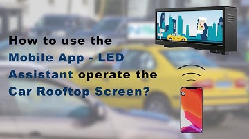 How to use the Mobile App - LED Assistant operate the Car Rooftop Screen?