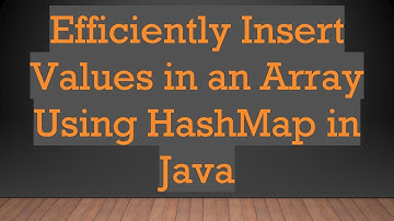 Efficiently Insert Values in an Array Using HashMap in Java