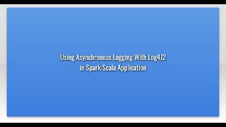 Using Asynchronous Logging With Log4J2 in Spark Scala Application