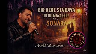 Bir Kere Sevdaya Tutulmaya Gör - Sonara Anadolu Remix Series