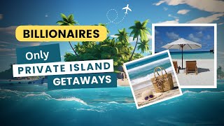 Billionaires Only Private Island Getaways.
