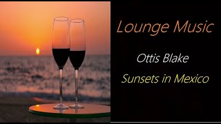 Lounge Music [Ottis Blake - Sunsets in Mexico] | ♫ RE ♫