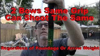 2 Bows, Same Grip - Can Shoot The Same!! Regardless of Poundage or Arrow Weight