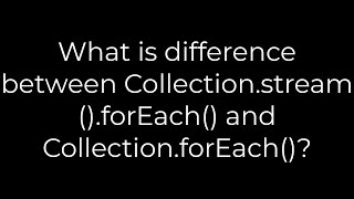 Java :What is difference between Collection.stream().forEach() and Collection.forEach()?(5solution)