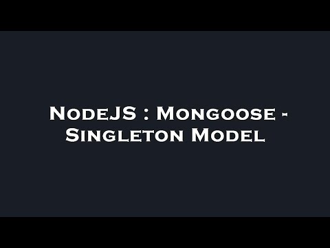 NodeJS : Mongoose - Singleton Model