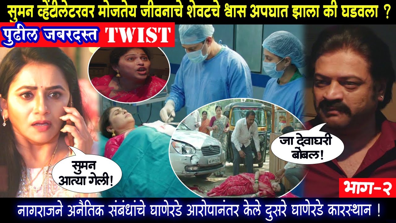 सुमन व्हेंटीलेटरवर मोजतेय जीवनाचे शेवटचे श्वास अपघात झाला की घडवला ? भाग 2