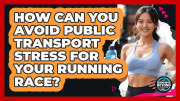 How Can You Avoid Public Transport Stress For Your Running Race? - Running Beyond Limits