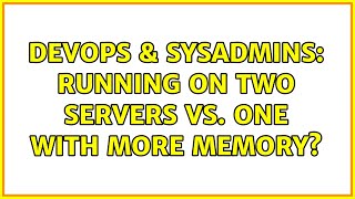 DevOps & SysAdmins: Running on two servers vs. one with more memory? Wealth