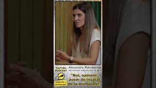 Alexandra Manolache "Noi, oamenii, avem de învățat de la animăluțe!"