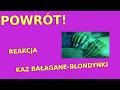 Powrót po 8 miesiącach! kaz bałagane-blondynki
