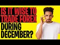 SHOULD YOU TRADE FOREX IN DECEMBER, TRADING IN DECEMBER - FOREX TRADING STRATEGIES