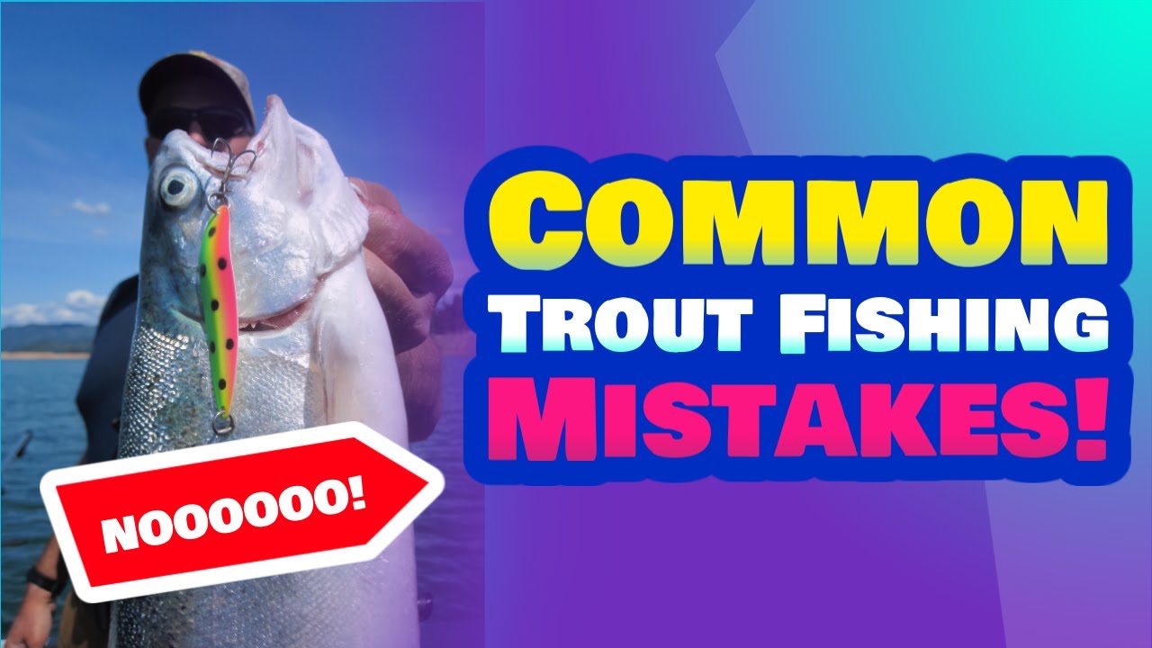 Don't Make These Mistakes When Trout Fishing YouTube