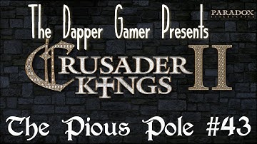 Crusader Kings 2 | The Pious Pole | Episode  43