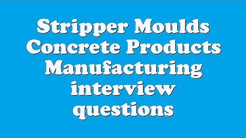 Stripper Moulds Concrete Products Manufacturing interview questions