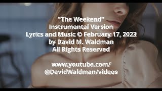 The Weekend - ins Ver, Lyrics and Music © February 17, 2023 by David M  Waldman, All Rights Reserved
