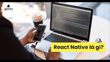 React Native Là Gì? Vì Sao Bạn Nên Học React Native?