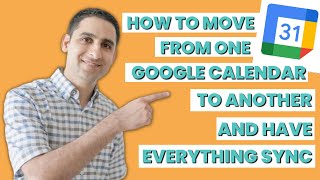 How to Move from one Google Calendar to another and have Everything Sync