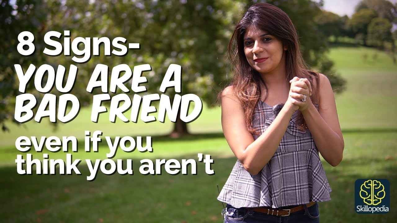 8 Signs You’re a BAD FRIEND - Even if you think you aren’t ...