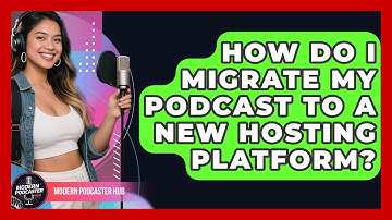 How Do I Migrate My Podcast To A New Hosting Platform? - Modern Podcaster Hub