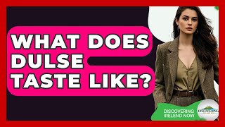 What Does Dulse Taste Like? - Discovering Ireland Now