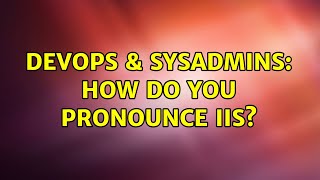 DevOps & SysAdmins: How do you pronounce IIS? (5 Solutions!!)