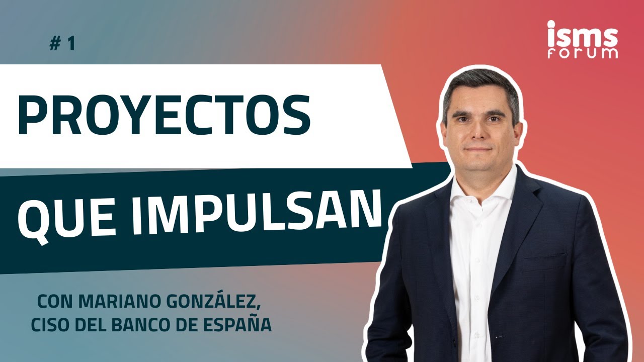 🚀 Proyectos Que Impulsan con Mariano González, CISO del Banco de España