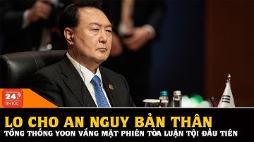 Lo cho an nguy bản thân - Tổng thống Yoon vắng mặt phiên tòa luận tội đầu tiên - Tin tức 24h
