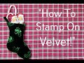 How To Stamp On Velvet!