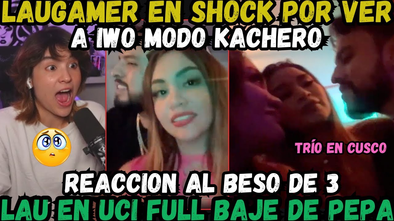 🔥LAUGAMER EN SHOCK AL VER A IWO MODO KACHERO🔥LAU SUFRE AL  REACCIONAR AL BESO DE 3😲FULL BAJE DE PEPA