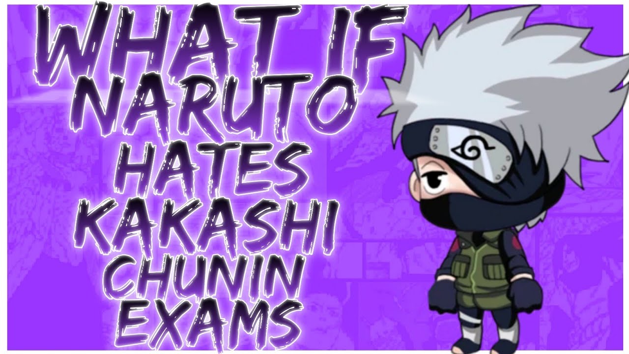 what if Naruto hates Kakashi chunin exams