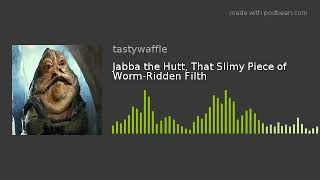 Jabba the Hutt, That Slimy Piece of Worm-Ridden Filth