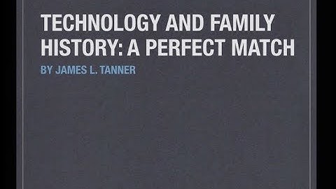 James Tanner-Technology and Genealogy: A Perfect Match