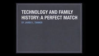 James Tanner-Technology and Genealogy: A Perfect Match