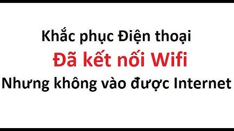 Khắc phục điện thoại đã kết WiFi nhưng không vào được mạng