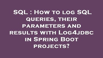 SQL : How to log SQL queries, their parameters and results with Log4jdbc in Spring Boot projects?