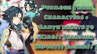 Perilous Trail Characters   Ganyu reacts to Xiao// [Genshin Impact// Gacha// ]