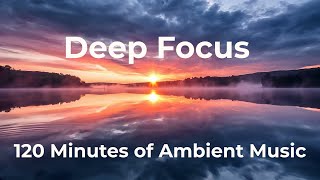 120 Minutes of Relaxing Ambient Background Music for Studying & Concentration
