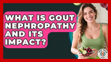 What Is Gout Nephropathy And Its Impact? - Gout Relief Guide