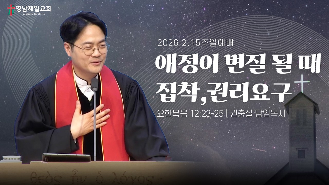 2026.2.15 | “애정이 변질 될 때 - 집착,권리요구” | 권충실 담임목사 | 영남제일교회