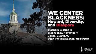 Academic Symposium Day II - We Center Blackness: Howard, Diversity, and Diaspora (Diaspora 2)