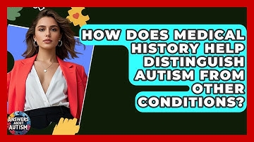 How Does Medical History Help Distinguish Autism From Other Conditions? - Answers About Autism