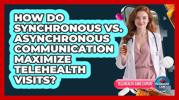 How Do Synchronous Vs. Asynchronous Communication Maximize Telehealth Visits?