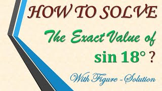 The Exact Value of sin 18 degrees (With Figure-Solution)