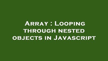 Array : Looping through nested objects in Javascript