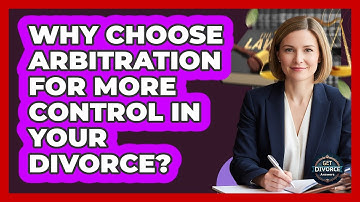 Why Choose Arbitration For More Control In Your Divorce? - Get Divorce Answers